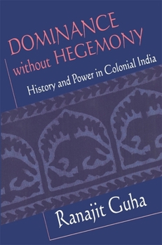 Dominance without Hegemony: History and Power in Colonial India (Convergences: Inventories of the Present) - Book  of the Convergences: Inventories of the Present