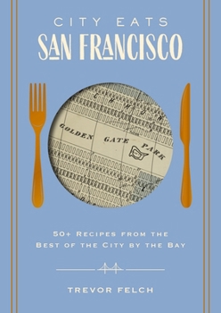 Hardcover City Eats: San Francisco: 50 Recipes from the Best of the City by the Bay Book