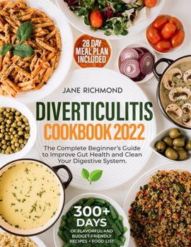Diverticulitis Cookbook 2022: 300+ Days of Quick, Budget-Friendly and Flavorful Recipes to Improve Gut Health, Prevent Flare-Ups and Clean Your Digestive System | 28 Day Meal Plan and Food List
