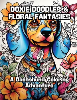 Doxie Doodles & Floral Fantasies: A Dachshund Coloring Adventure