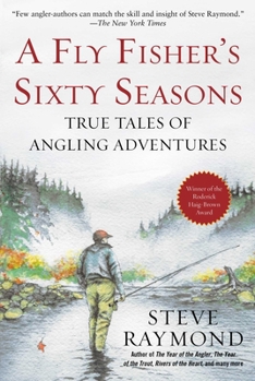 Hardcover A Fly Fisher's Sixty Seasons: True Tales of Angling Adventures Book