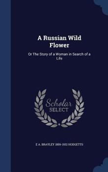 Hardcover A Russian Wild Flower: Or The Story of a Woman in Search of a Life Book