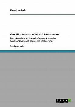 Paperback Otto III. - Renovatio imperii Romanorum: Durchkonzipiertes Herrschaftsprogramm oder situationsbedingte, christliche Erneuerung? [German] Book