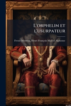 Paperback L'orphelin et l'usurpateur: Dédié `a M. Le Vicomte de Chateaubriand [French] Book