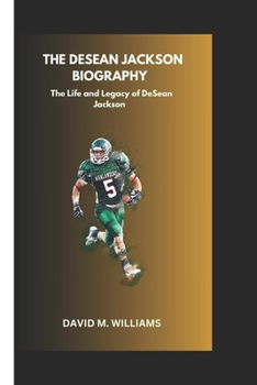 Paperback The Desean Jackson Biography: The Life and Legacy of DeSean Jackson Book