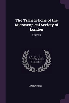 The Transactions of the Microscopical Society of London; Volume 3