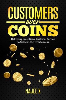 Paperback Customers Over Coins: Delivering Exceptional Customer Service to Unlock Long-term Success Book