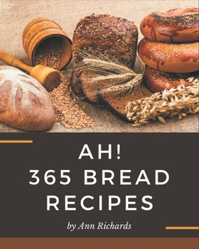 Paperback Ah! 365 Bread Recipes: Not Just a Bread Cookbook! Book