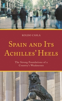 Hardcover Spain and Its Achilles' Heels: The Strong Foundations of a Country's Weaknesses Book