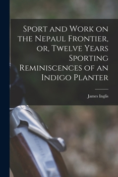 Paperback Sport and Work on the Nepaul Frontier, or, Twelve Years Sporting Reminiscences of an Indigo Planter Book