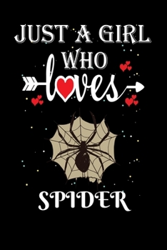 Just a Girl Who Loves Spider: Gift for Spider Lovers, Spider Lovers Journal / Notebook / Diary / Thanksgiving / Christmas & Birthday Gift