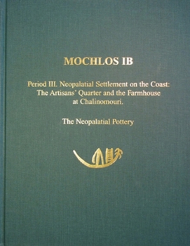 Mochlos Ib: Period III. Neopalatial Settlement on the Coast: The Artisans' Quarter and the Farmhouse at Chalinomouri: The Neopalat