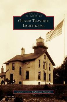 Grand Traverse Lighthouse (Images of America: Michigan) - Book  of the Images of America: Michigan