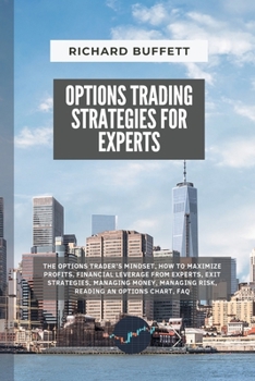 Options Trading Strategies for Experts: The Options Trader's Mindset, How to Maximize Profits, Financial Leverage from Experts, Exit Strategies, ... Chart, FAQ