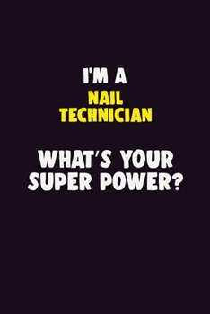 I'M A Nail Technician, What's Your Super Power?: 6X9 120 pages Career Notebook Unlined Writing Journal