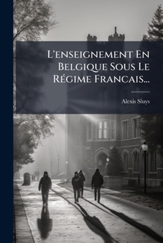 Paperback L'enseignement En Belgique Sous Le RÃ(c)gime Francais... [French] Book
