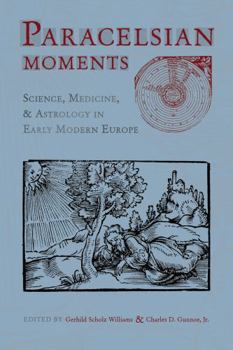 Paracelsian Moments: Science, Medicine, and Astrology in Early Modern Europe (Sixteenth Century Essays & Studies, V. 64) (Sixteenth Century Essays & Studies, V. 64) - Book #64 of the Sixteenth Century Essays & Studies