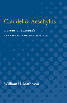 CLAUDEL AND AESCHYLUS: A Study of Claudel's Translation of the Oresteia.