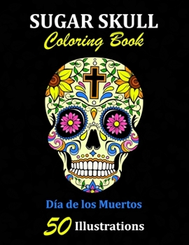 Paperback Sugar Skull Coloring Book: D?a de los Muertos: 50 Illustrations Day of the Dead Art & Craft Activity for Women, Adult, Teen - Marker Safe - Fun G Book