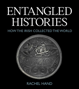 Hardcover Entangled Histories: How the Irish Collected the World Book