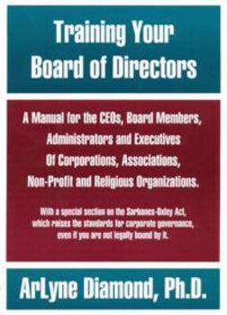Training Your Board of Directors: A Manual for the CEOs, Board Members, Administrators and Executives of Corporations, Associations, Non-Profit and Religious Organizations