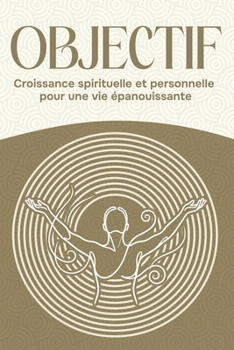 Objectif: Croissance spirituelle et personnelle pour une vie épanouissante (French Edition)