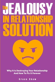 Paperback The Jealousy In Relationship Solution: Why It Is Destroying Your Relationship And How To Fix It Forever Book