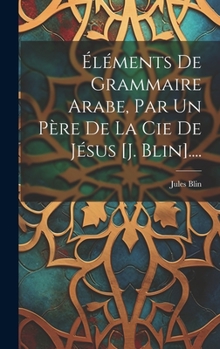 Hardcover Éléments De Grammaire Arabe, Par Un Père De La Cie De Jésus [j. Blin].... [French] Book