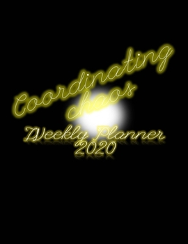 Coordinating Chaos Weekly Planner 2020: Jan to Dec Monthly And Daily Organizer Notebook - Neon Black