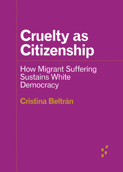 Paperback Cruelty as Citizenship: How Migrant Suffering Sustains White Democracy Book