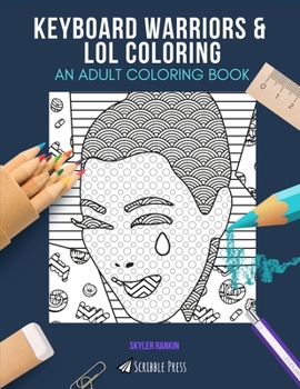 KEYBOARD WARRIORS & LOL COLORING: AN ADULT COLORING BOOK: An Awesome Coloring Book For Adults