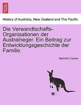 Paperback Die Verwandtschafts-Organisationen Der Australneger. Ein Beitrag Zur Entwicklungsgeschichte Der Familie. Book