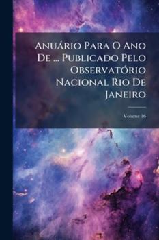 Paperback Anuário Para O Ano De ... Publicado Pelo Observatório Nacional Rio De Janeiro; Volume 16 [Portuguese] Book