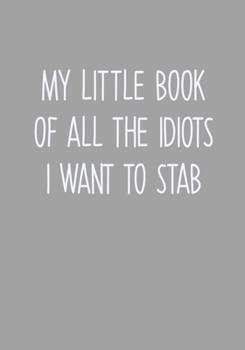 My Little Book Of All The Idiots I Want To Stab: Task Planner Notebook & Lined Journal (Swear Word Gag Gift For Coworkers)