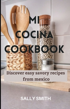 Paperback Mi Cocina Cookbook: Discover easy savory recipes from mexico Book