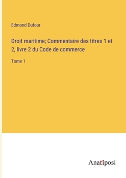 Paperback Droit maritime; Commentaire des titres 1 et 2, livre 2 du Code de commerce: Tome 1 [French] Book