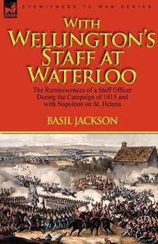 Hardcover With Wellington's Staff at Waterloo: the Reminiscences of a Staff Officer During the Campaign of 1815 and with Napoleon on St. Helena Book