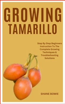 Paperback Growing Tamarillo: Step By Step Beginners Instruction To The Complete Growing Techniques & Troubleshooting Solutions Book