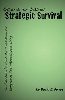 Paperback Scenario-Based Strategic Survival: An Adventurer's Guide to Preparation for Long-term Post-Apocalyptic Living Book