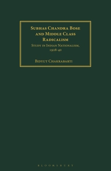 Paperback Subhas Chandra Bose and Middle Class Radicalism: Study in Indian Nationalism, 1928-40 Book