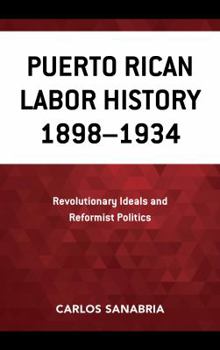 Hardcover Puerto Rican Labor History 1898-1934: Revolutionary Ideals and Reformist Politics Book