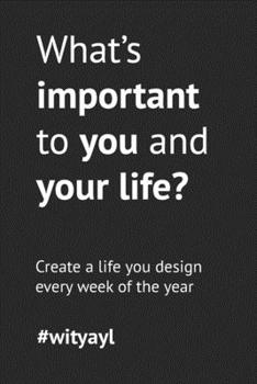 Paperback What's important to you and your life? 52-week Journal: Be intentional and create a life you design every week Book