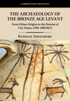 Hardcover The Archaeology of the Bronze Age Levant: From Urban Origins to the Demise of City-States, 3700-1000 Bce Book