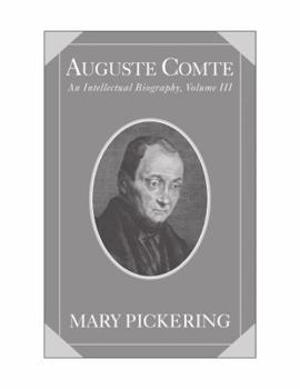 Auguste Comte: An Intellectual Biography, Volume III - Book #3 of the Auguste Comte Intellectual Biography
