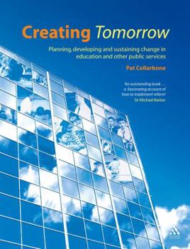 Paperback Creating Tomorrow: Planning, Developing and Sustaining Change in Education and Other Public Services Book