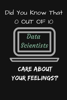 Paperback Did You Know That 0 In 10 Data Scientists Care About Your Feelings?: Gratitude Quote Journal Notebook To Write in - Diary With A Funny DATA ANALYST Qu Book