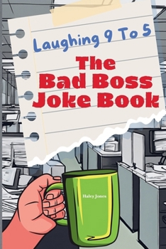 Laughing 9 To 5: The Bad Boss Joke Book: Over 100 Laughs and Memes About Your Job