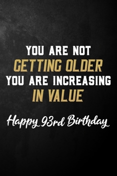 Paperback You Are Not Getting Older You Are Increasing In Value Happy 93rd Birthday: 93 Year Old Birthday Journal / B Day Notebook / Unique 93rd Birthday Card A Book