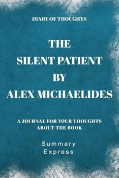 Diary of Thoughts: The Silent Patient by Alex Michaelides - A Journal for Your Thoughts About the Book