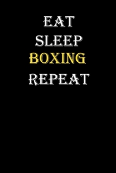 Eat,  Sleep,  Boxing , Repeat Journal: White Lined Notebook / Journal/ Dairy/ planner funny gift for every hobby meme lover, 120 Pages, 6x9, Soft Cover, Matte Finish